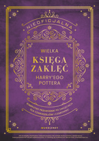 Nieoficjalna Wielka Księga Zaklęć Harry`ego Pottera. Kompletny przewodnik po zaklęciach dla czarodziejów i czarownic - MuggleNet - książka