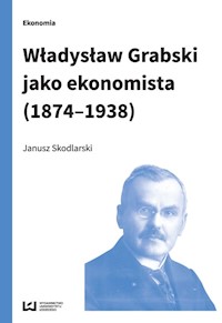 Władysław Grabski jako ekonomista (1874-1938) - Janusz Skodlarski - książka