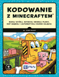 Kodowanie z Minecraftem. Buduj wyżej, szybciej zbieraj plony, kop głębiej i automatyzuj nudne zajęci - Sweigart Al - książka