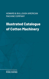 Illustrated Catalogue of Cotton Machinery - Howard & Bullough American Machine Company - ebook