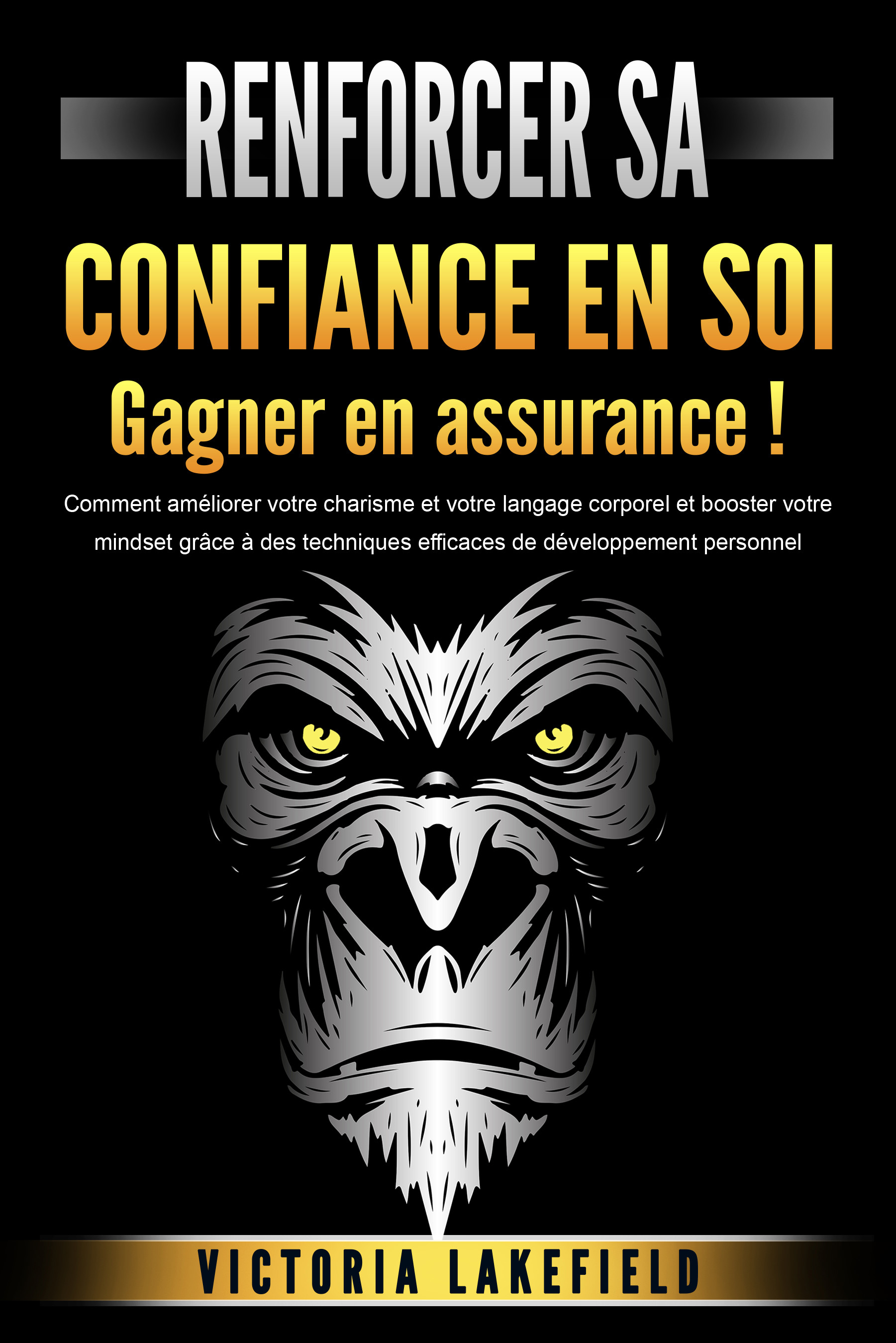 RENFORCER SA CONFIANCE EN SOI - Gagner en assurance !: Comment améliorer votre charisme et votre langage corporel et booster votre mindset grâce à ...