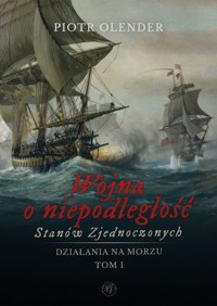 Wojna o niepodległość Stanów Zjednoczonych 1775-1783. Działania na morzu. Tom 1 - Piotr Olender - książka