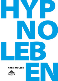 Hypnose Leben - Dein Wegweiser für Hypnose und Trance - Chris Mulzer - ebook