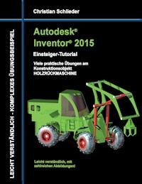 Autodesk Inventor 2015 - Einsteiger-Tutorial Holzrückmaschine - Christian Schlieder - ebook