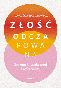 Złość odczarowana. Zrozum ją, zaakceptuj i wykorzystaj - Ewa Szyndlarewicz - książka