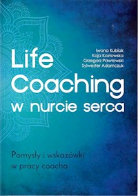 Life Coaching w nurcie serca. Pomysły i wskazówki w pracy coacha - Kubiak Iwona, Kozłowska Kaja, Pawłowski Grzegorz, Adamczuk Sylwester - książka