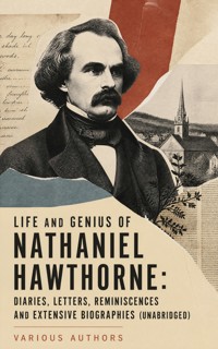 Life and Genius of Nathaniel Hawthorne: Diaries, Letters, Reminiscences and Extensive Biographies (Unabridged) - Nathaniel Hawthorne - ebook