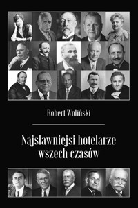 Najsławniejsi hotelarze wszech czasów - Robert Woliński - ebook