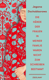 Die Hände der Frauen in meiner Familie waren nicht zum Schreiben bestimmt - Jegana Dschabbarowa - ebook