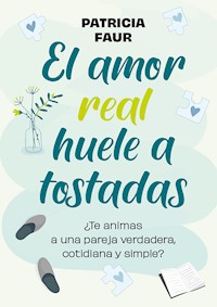 El amor real huele a tostadas - Patricia Faur - ebook