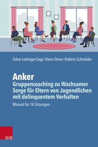 Anker – Gruppencoaching zu Wachsamer Sorge für Eltern von Jugendlichen mit delinquentem Verhalten - Zohar Lotringer-Sagi - ebook