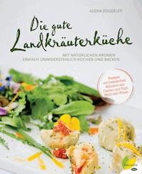 Die gute Landkräuterküche - Alexia Zöggeler - ebook