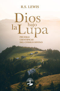 Dios bajo la lupa: pruebas científicas del código divino - R.S. Lewis - ebook