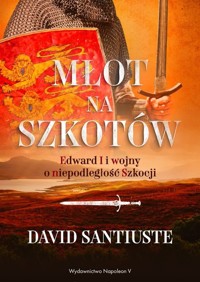 Młot na Szkotów Edward I i wojny o niepodległość Szkocji - Santiuste David - książka