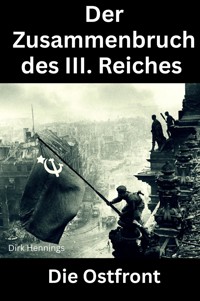 Der Zusammenbruch des III. Reiches - die Ostfront - Dirk Hennings - ebook