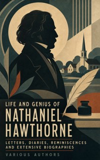 Life and Genius of Nathaniel Hawthorne: Letters, Diaries, Reminiscences and Extensive Biographies - Nathaniel Hawthorne - ebook