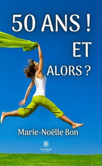 50 ans ! Et alors ? - Marie-Noëlle Bon - ebook