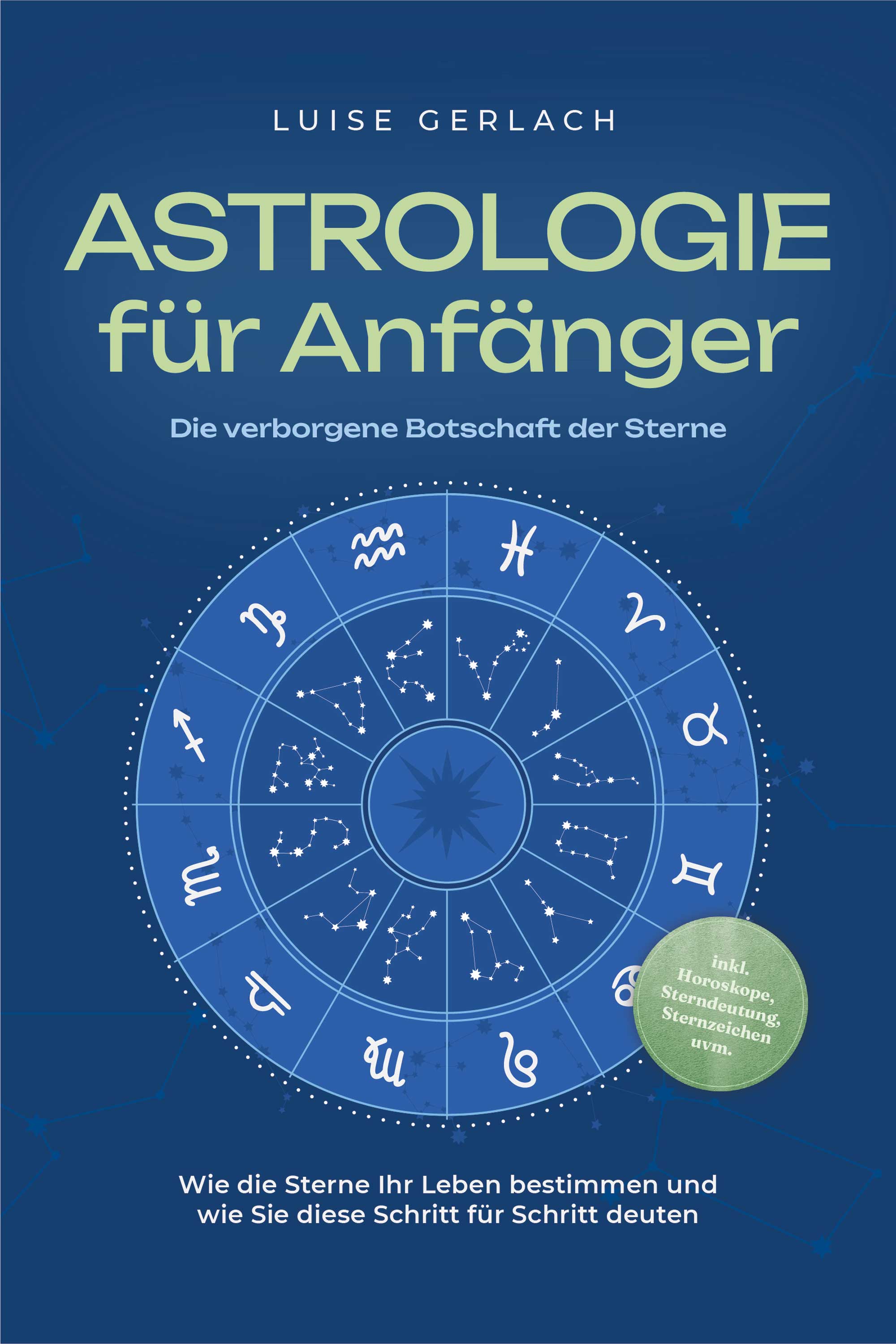 Astrologie für Anfänger - Die verborgene Botschaft der Sterne: Wie die Sterne Ihr Leben bestimmen und wie Sie diese Schritt für Schritt deuten - in...