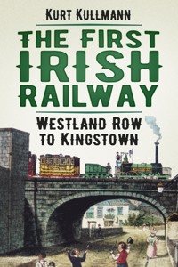 The First Irish Railway - Kurt Kullmann - ebook