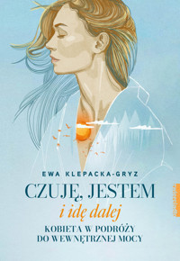 Czuję, jestem i idę dalej. Kobieta w podróży do wewnętrznej mocy - Ewa Klepacka-Gryz - ebook + książka