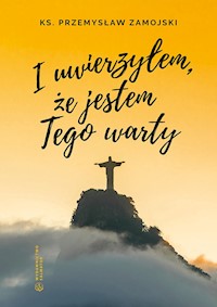 I uwierzyłem, że jestem Tego warty - ks. Przemysław Zamojski - ebook