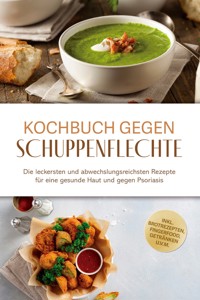 Kochbuch gegen Schuppenpflechte: Die leckersten und abwechslungsreichsten Rezepte für eine gesunde Haut und gegen Psoriasis - inkl. Brotrezepten, Fingerfood, Getränken u.v.m. - Miriam Teschner - ebook