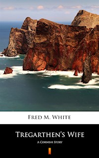 Tregarthen’s Wife. A Cornish Story - Fred M White - ebook