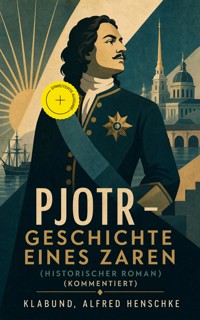 Pjotr - Geschichte eines Zaren (Historischer Roman) (Kommentiert) - - klabund - ebook