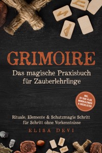 Grimoire – Das magische Praxisbuch für Zauberlehrlinge: Rituale, Elemente & Schutzmagie Schritt für Schritt ohne Vorkenntnisse – inkl. 28‑Tage‑Plan, Mondkalender & Checklisten - Elisa Devi - ebook