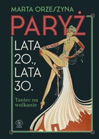 Paryż. Lata 20 - lata 30. Taniec na wulkanie - Marta Orzeszyna - książka