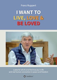 I WANT TO  LIVE, LOVE & BE LOVED - Franz Ruppert - ebook