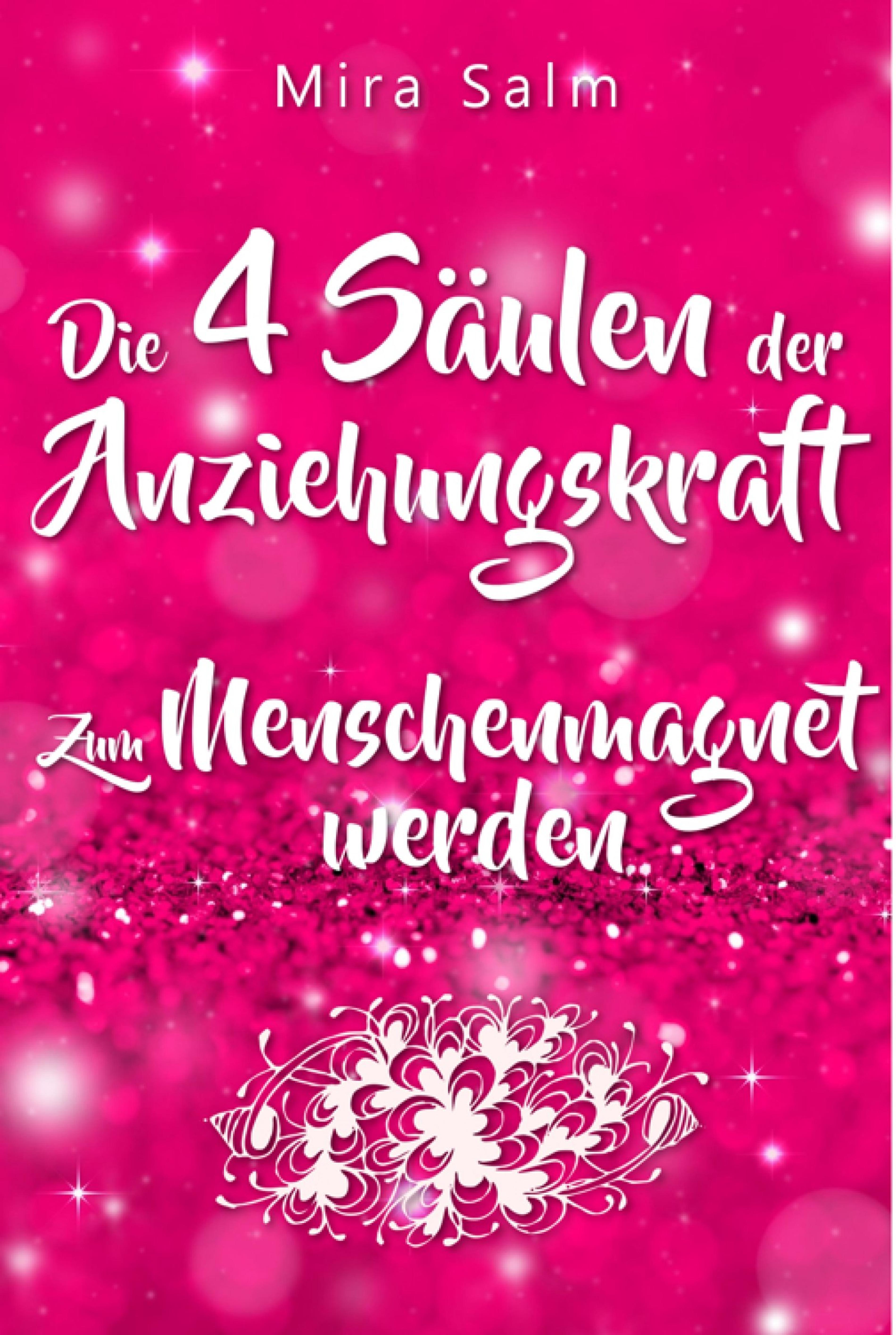 Anziehungskraft: DIE 4 SÄULEN DER ANZIEHUNGSKRAFT! So fliegen Ihnen die Herzen anderer Menschen zu - Das große Praxisbuch für Charisma und echte An...