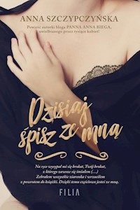Dzisiaj śpisz ze mną - Anna Szczypczyńska - książka