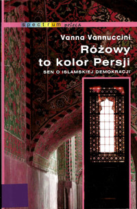 Różowy to kolor Persji. Sen o islamskiej demokracji - Vanna Vannuccini - ebook