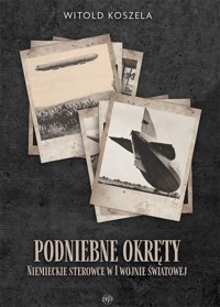 Podniebne okręty. Niemieckie sterowce w I wojnie.. - Koszela Witold - książka