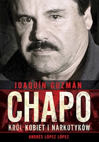 Joaquín „Chapo” Guzmán. Król kobiet i narkotyków - Andrés López López - ebook