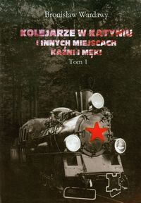 Kolejarze w Katyniu i innych miejscach kaźni i męki Tom 1 - Wardawy Bronisław - książka