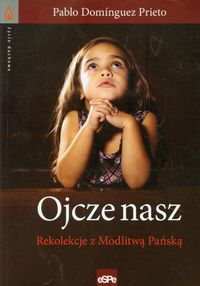 Ojcze nasz Rekolekcje z Modlitwą Pańską - Prieto Pablo Dominguez - książka