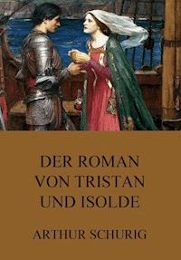 Der Roman von Tristan und Isolde - Arthur Schurig - ebook