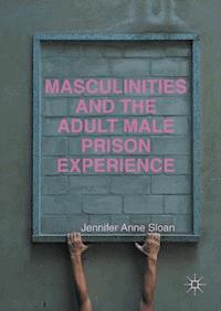 Masculinities and the Adult Male Prison Experience - Jennifer Anne Sloan - ebook