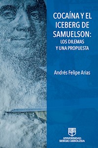 COACAÍNA Y EL ICEBERG DE SAMUELSON: LOS DILEMAS Y UNA PROPUESTA - Andrés Felipe Arias - ebook