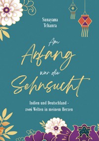 Am Anfang war die Sehnsucht - Sunayana Tchanra - ebook