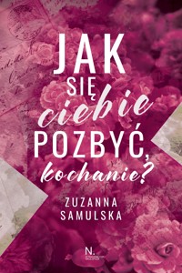Jak się ciebie pozbyć, kochanie? - Zuzanna Samulska - ebook + audiobook + książka