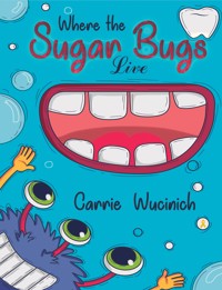 Where the Sugar Bugs Live - RDH, Carrie Wucinich - ebook