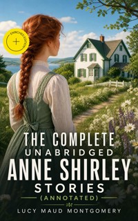 The Complete Unabridged Anne Shirley Stories (Annotated) - Lucy Maud Montgomery - ebook