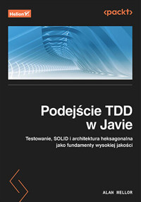 Podejście TDD w Javie. Testowanie, SOLID i architektura heksagonalna jako fundamenty wysokiej jakośc - Alan Mellor - książka