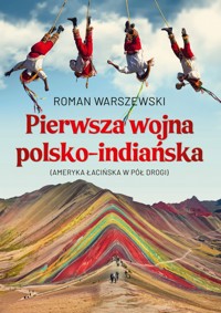 Pierwsza wojna polsko-indiańska. Ameryka Łacińska w pół drogi - Roman Warszewski - ebook + książka