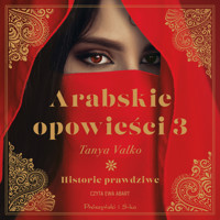 Arabskie opowieści 3. Historie prawdziwe - Tanya Valko - ebook + audiobook