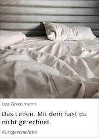 Das Leben. Mit dem hast du nicht gerechnet. - Lea Grossmann - ebook