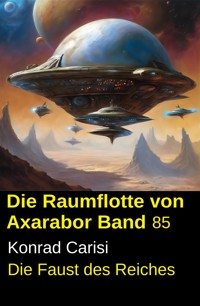 Die Raumflotte von Axarabor - Band 85: Die Faust des Reiches - Konrad Carisi - ebook
